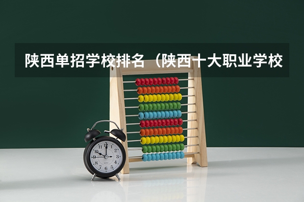 陕西单招学校排名（陕西十大职业学校排名）