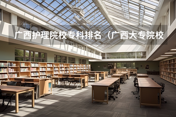 广西护理院校专科排名（广西大专院校排名榜）