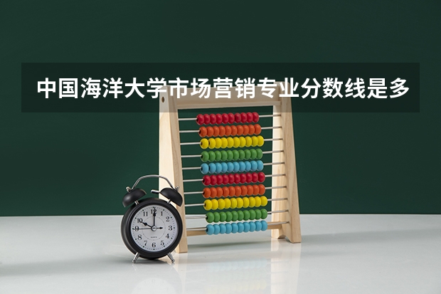 中国海洋大学市场营销专业分数线是多少(历年分数线汇总)