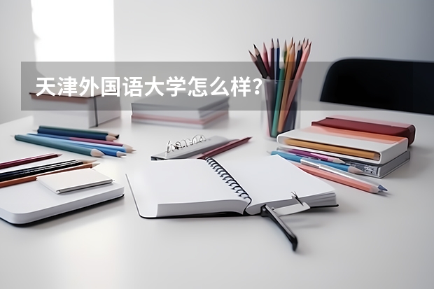 天津外国语大学怎么样？