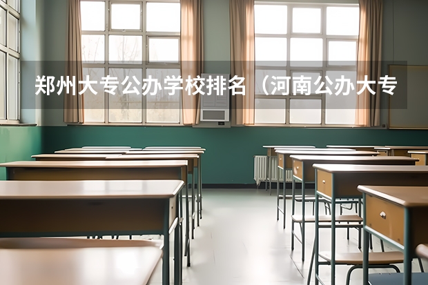郑州大专公办学校排名（河南公办大专院校排名以及录取分数）