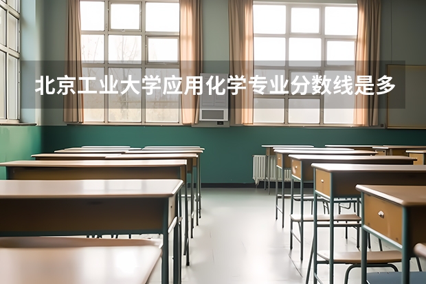 北京工业大学应用化学专业分数线是多少(历年分数线汇总)