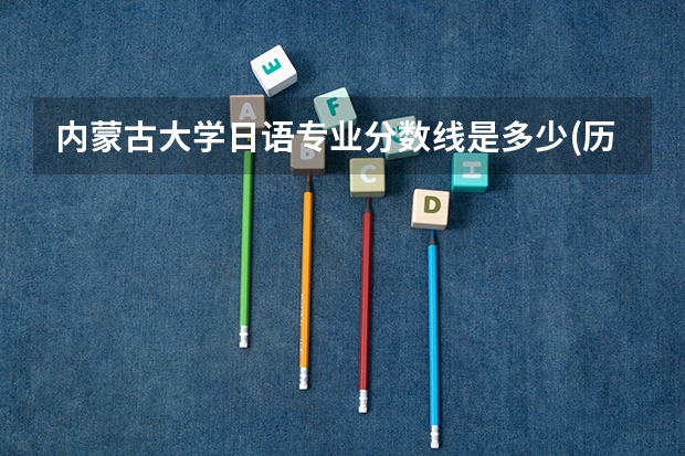 内蒙古大学日语专业分数线是多少(历年分数线汇总)