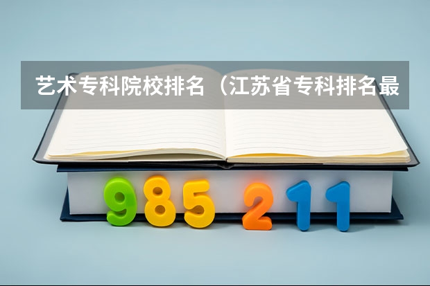 艺术专科院校排名（江苏省专科排名最新排名）