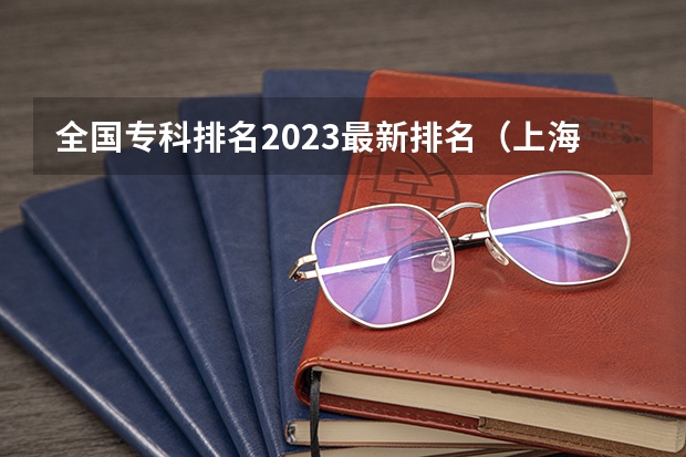全国专科排名2023最新排名（上海专科学校排名前十公办）