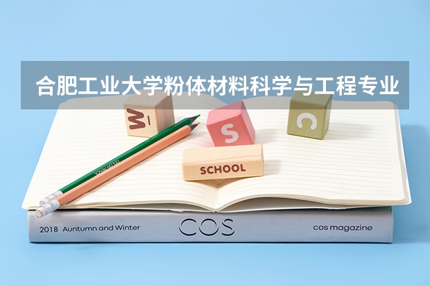合肥工业大学粉体材料科学与工程专业分数线是多少(历年分数线汇总)