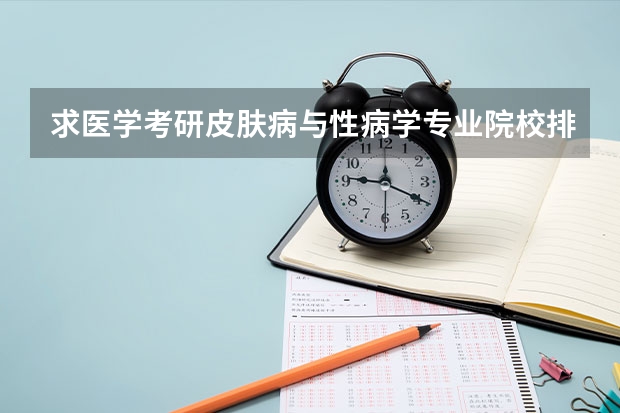 求医学考研皮肤病与性病学专业院校排名 上海专科排名