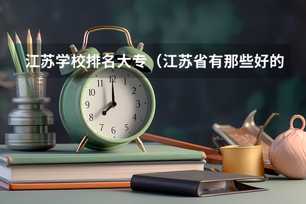 江苏学校排名大专（江苏省有那些好的艺术类专科院校？）