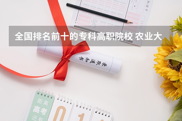 全国排名前十的专科高职院校 农业大学排名