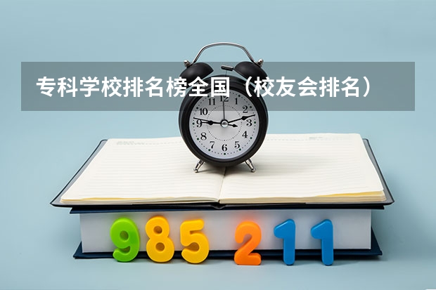 专科学校排名榜全国（校友会排名）