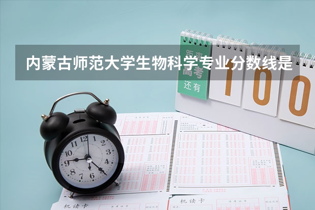 内蒙古师范大学生物科学专业分数线是多少(历年分数线汇总)