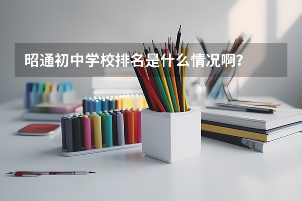 昭通初中学校排名是什么情况啊？