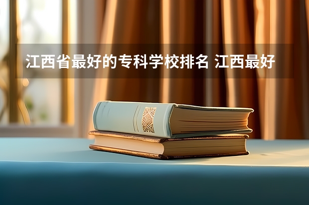 江西省最好的专科学校排名 江西最好专科院校排名