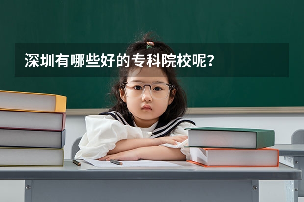 深圳有哪些好的专科院校呢？