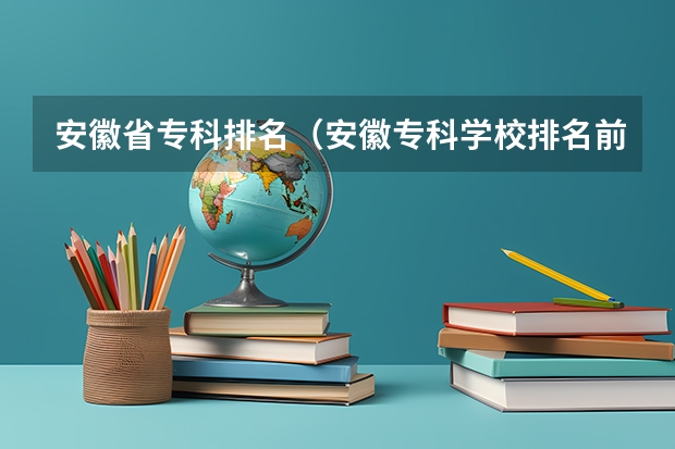 安徽省专科排名（安徽专科学校排名前十）