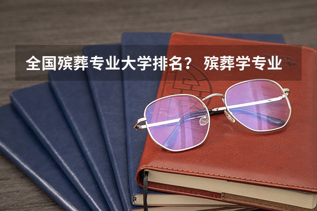 全国殡葬专业大学排名？ 殡葬学专业大学排名