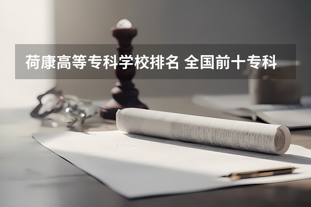 荷康高等专科学校排名 全国前十专科学校排名