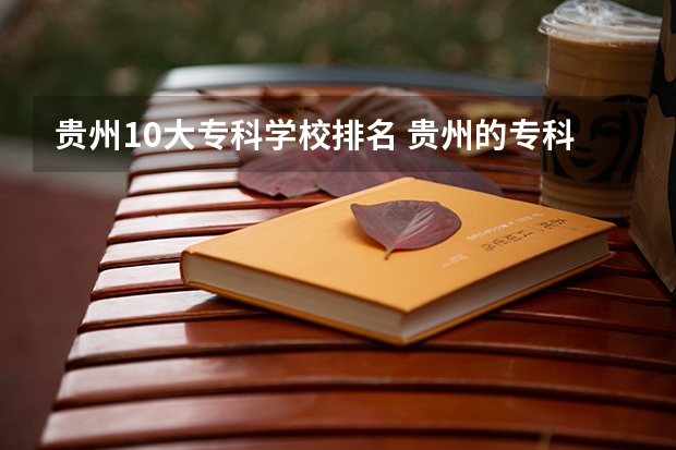 贵州10大专科学校排名 贵州的专科学校排名
