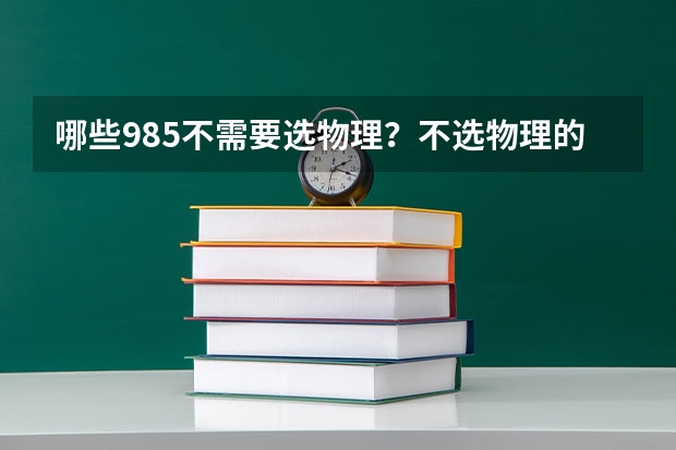 哪些985不需要选物理？不选物理的重点大学名单
