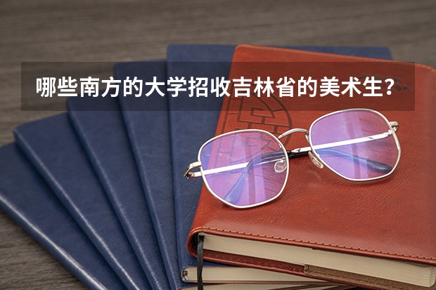 哪些南方的大学招收吉林省的美术生？