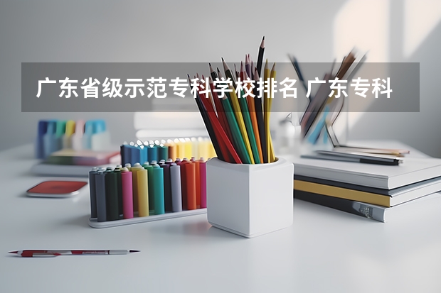 广东省级示范专科学校排名 广东专科学校排名榜及录取分数线