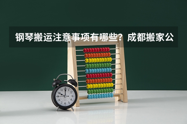 钢琴搬运注意事项有哪些？成都搬家公司可以搬运钢琴吗？