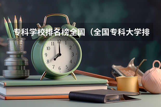 专科学校排名榜全国（全国专科大学排名最新排名榜）