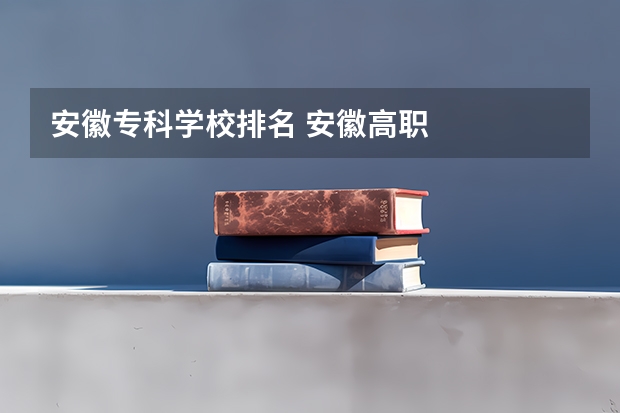 安徽专科学校排名 安徽高职