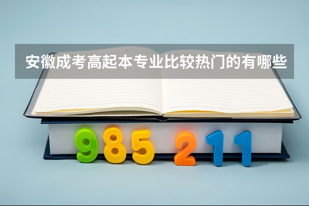 安徽成考高起本专业比较热门的有哪些?