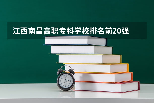 江西南昌高职专科学校排名前20强 全南昌最好的专科学校