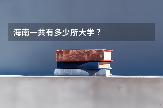 海南一共有多少所大学 ?