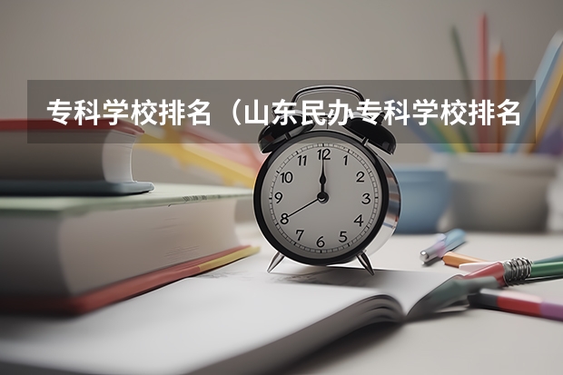 专科学校排名（山东民办专科学校排名）