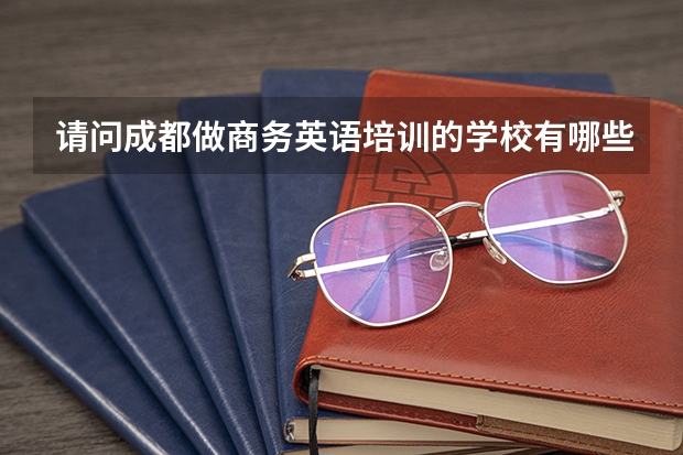 请问成都做商务英语培训的学校有哪些?