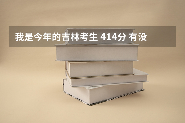 我是今年的吉林考生 414分 有没有好的专科学校 推荐一下 吉林省专科学校排行榜