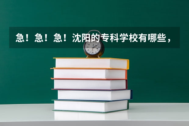 急！急！急！沈阳的专科学校有哪些，写上地址。最好在铁西。高考300左右分