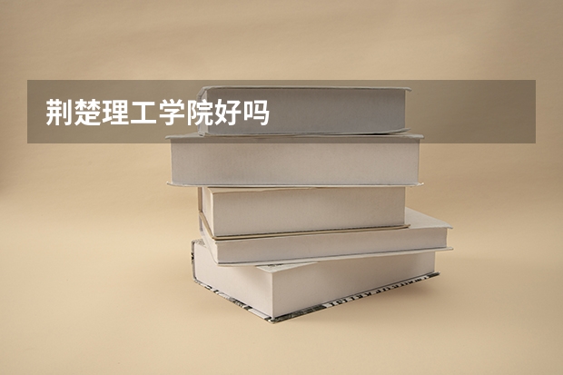 荆楚理工学院好吗