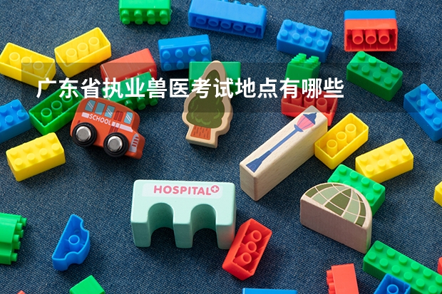 广东省执业兽医考试地点有哪些