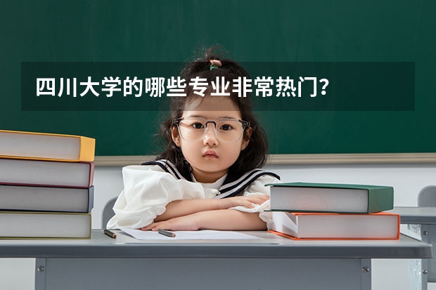 四川大学的哪些专业非常热门？