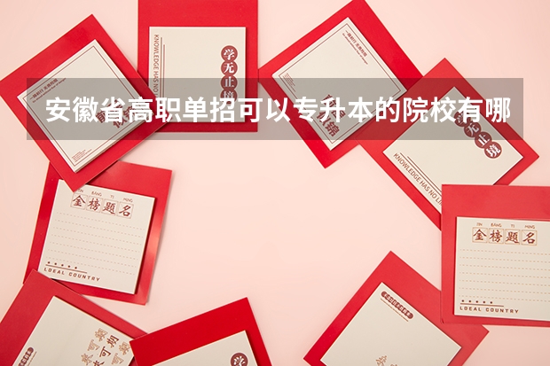 安徽省高职单招可以专升本的院校有哪些？在线急等