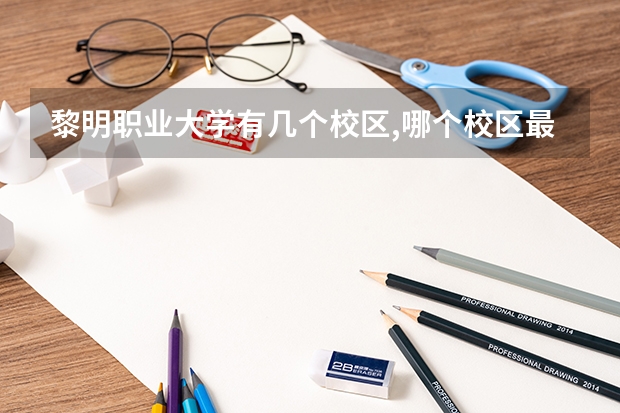 黎明职业大学有几个校区,哪个校区最好及各校区介绍