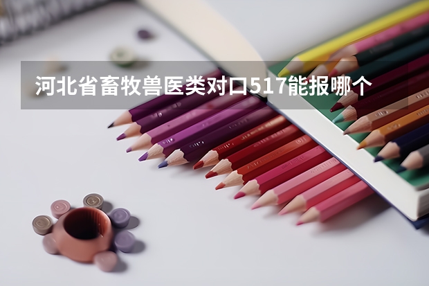 河北省畜牧兽医类对口517能报哪个学校啊