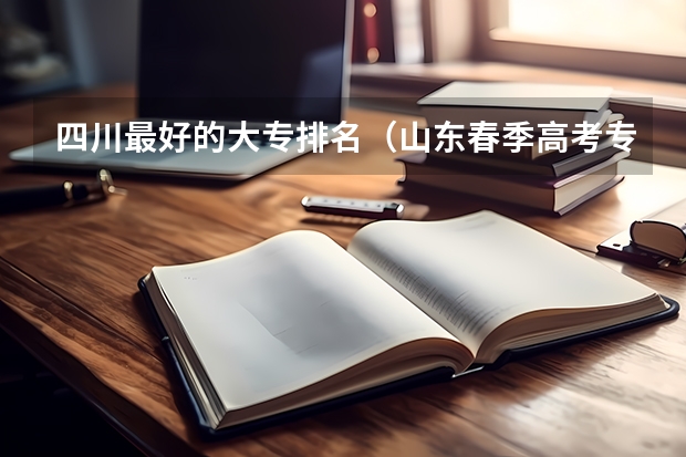 四川最好的大专排名（山东春季高考专科学校排名）