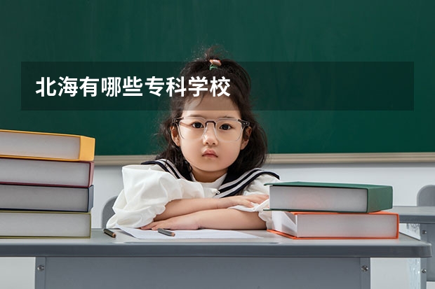 北海有哪些专科学校
