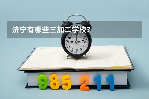 济宁有哪些三加二学校？
