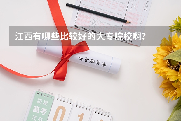 江西有哪些比较好的大专院校啊？
