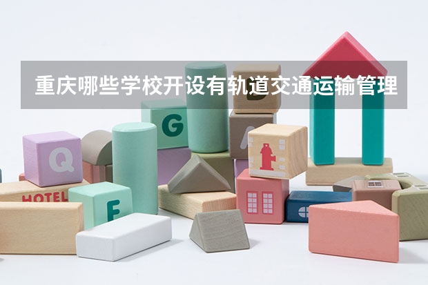 重庆哪些学校开设有轨道交通运输管理专业