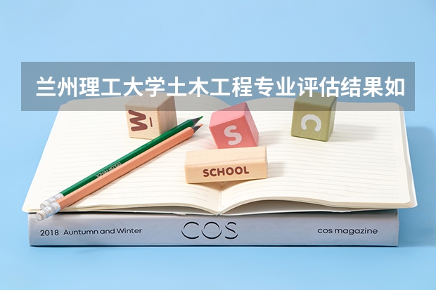 兰州理工大学土木工程专业评估结果如何？