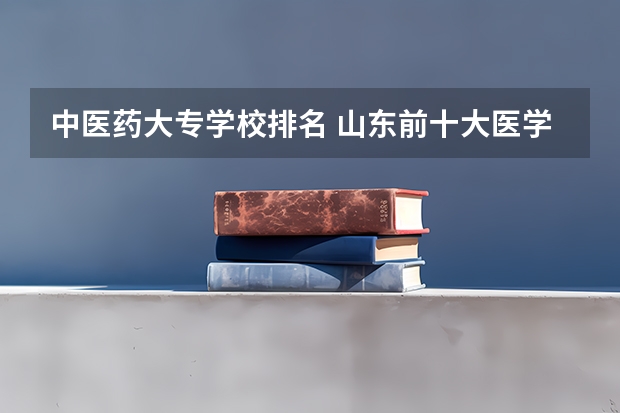 中医药大专学校排名 山东前十大医学排名