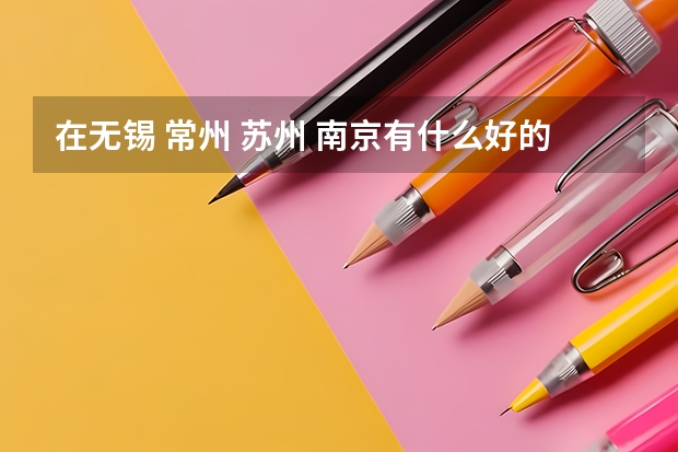 在无锡 常州 苏州 南京有什么好的专科学校