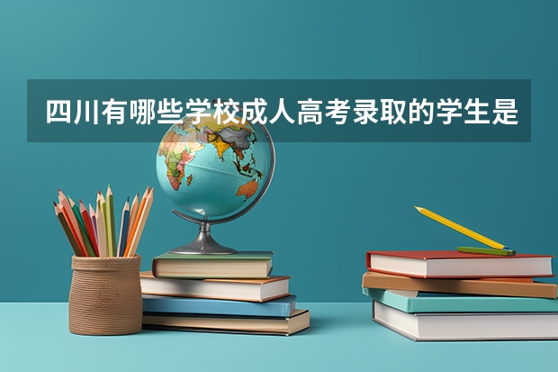 四川有哪些学校成人高考录取的学生是可以和统招学生一样上课的？